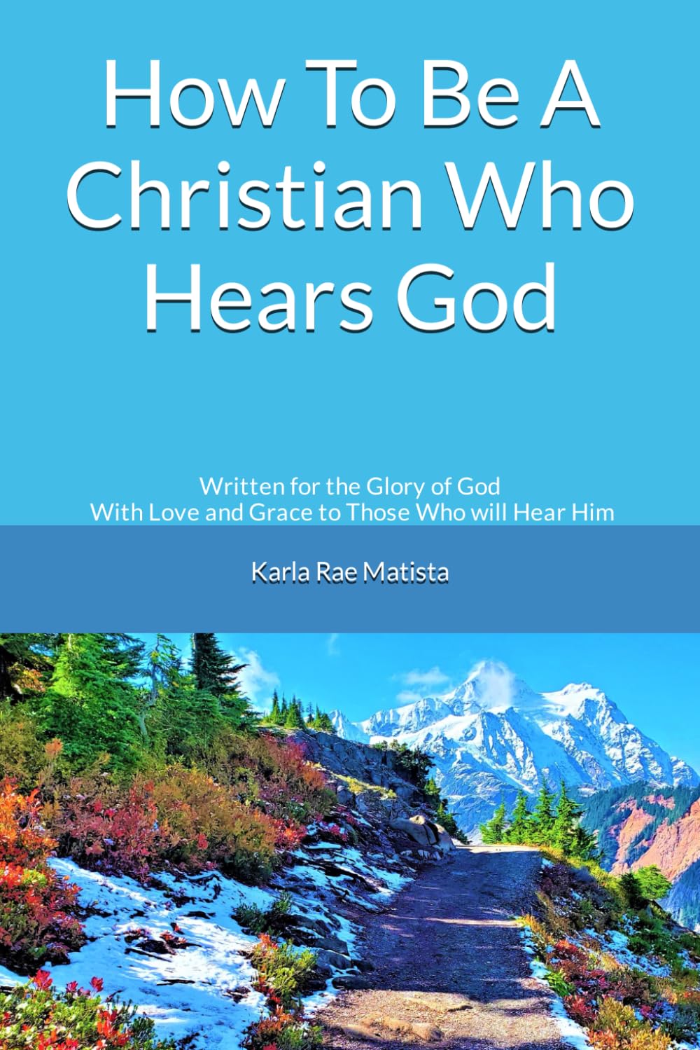 How To Be A Christian Who Hears God: Written for the glory of God and the purpose of leading men and women to hearing Him clearly through His Son Jesus Christ