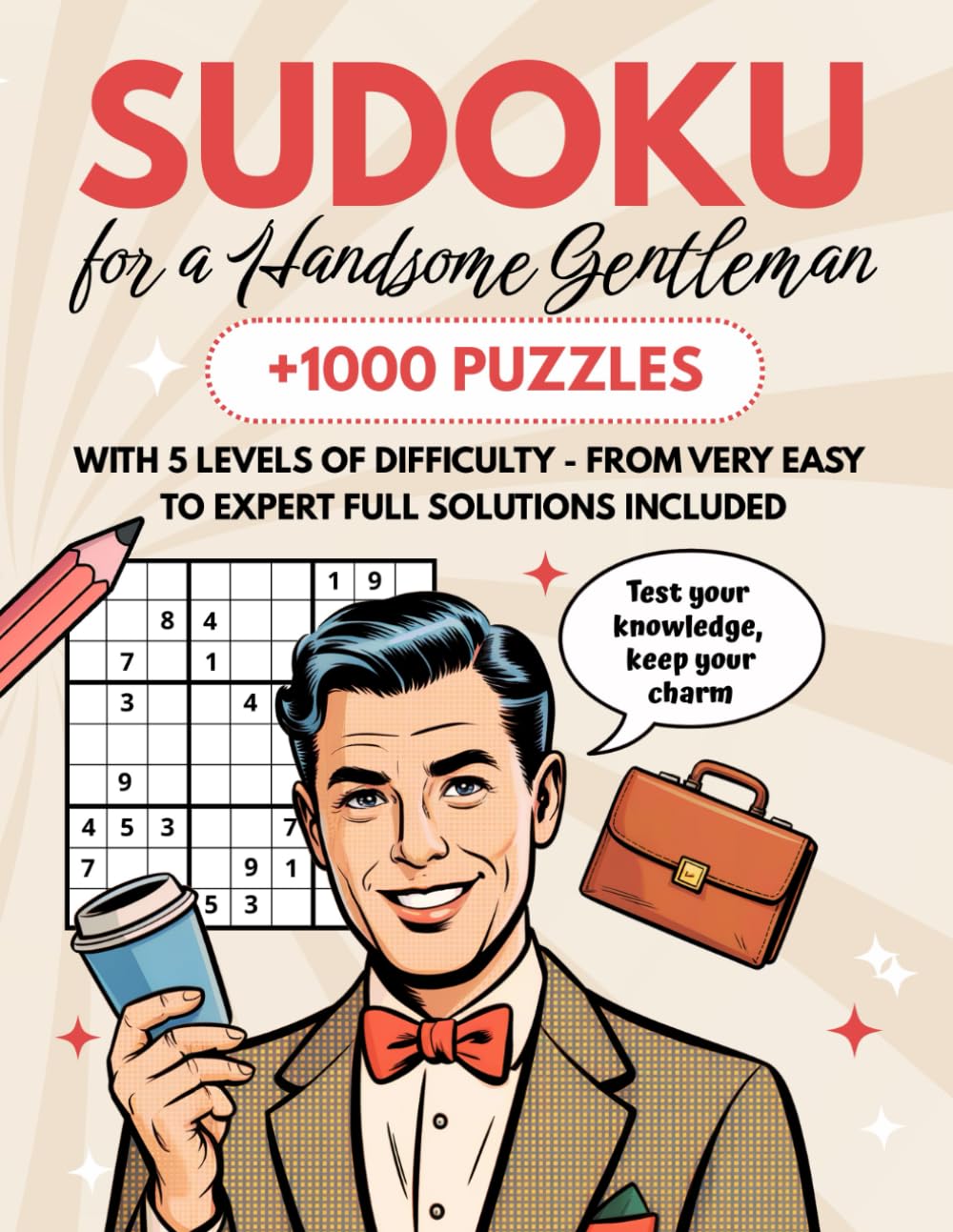 Sudoku for a Handsome Gentleman: +1000 Puzzles with 5 Levels of Difficulty - from Very Easy to Expert Full Solutions Included