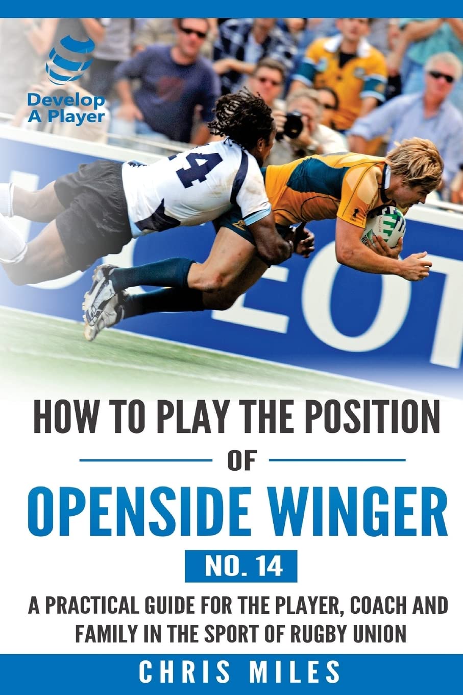 How to play the position of Openside Winger(No. 14): A practical guide for the player, coach and family in the sport of rugby union: Volume 14 (Develop A Player Rugby Union manuals)
