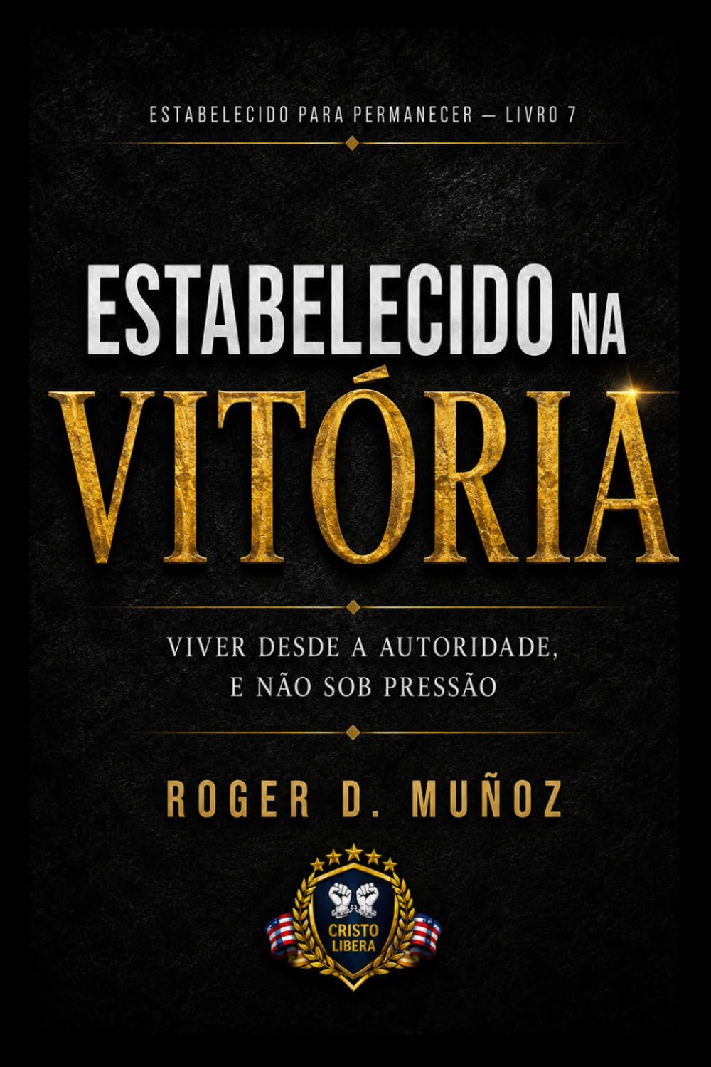 ESTABELECIDOS NA VITÓRIA: Vivendo a Partir da Autoridade, Não Debaixo da Pressão: 8 (FORMADOS PARA PERMANECER)