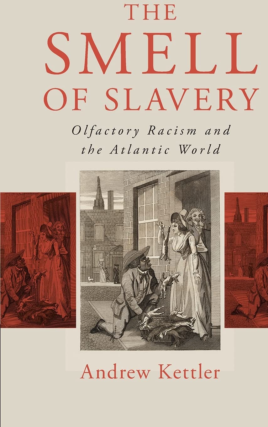 The Smell of Slavery: Olfactory Racism and the Atlantic World