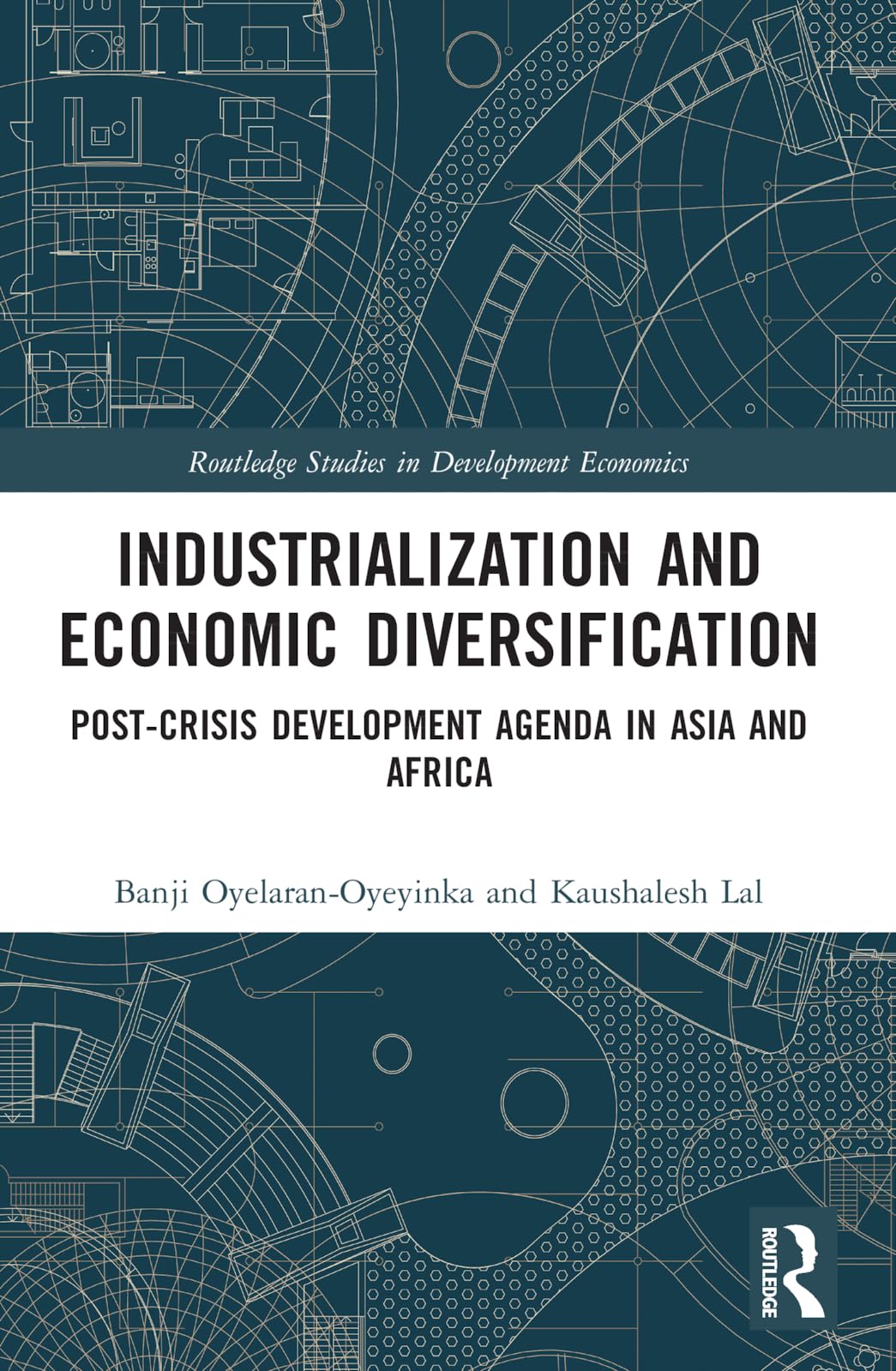 Industrialization and Economic Diversification: Post-Crisis Development Agenda in Asia and Africa (Routledge Studies in Development Economics)