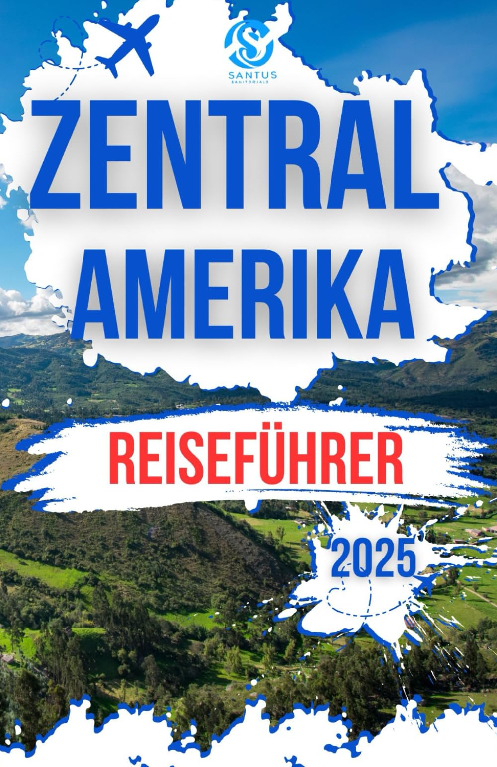 Zentral Amerika Reiseführer 2025: Insidertipps und Expertenratschläge für einen Besuch in Mexiko, Costa Rica, Belize, Guatemala, Honduras, El Salvador, Nicaragua und Panama