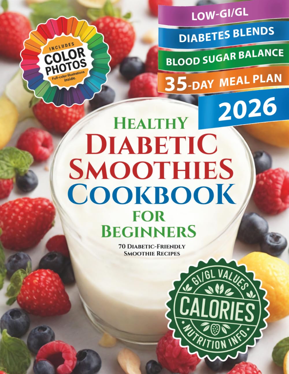Healthy Diabetic Smoothies Cookbook for Beginners: 70 Diabetic-Friendly Colorful Recipe Photos with Glycemic Index (GL), Calorie, and Nutritional Information (The Smoothie Lifestyle Series)