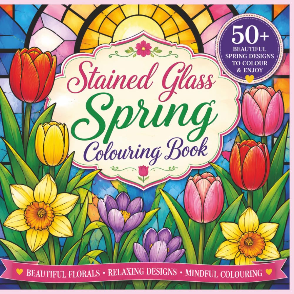 Stained Glass Spring Colouring Book: 50+ Beautiful Spring Designs for Relaxation, Creativity & Mindful Colouring