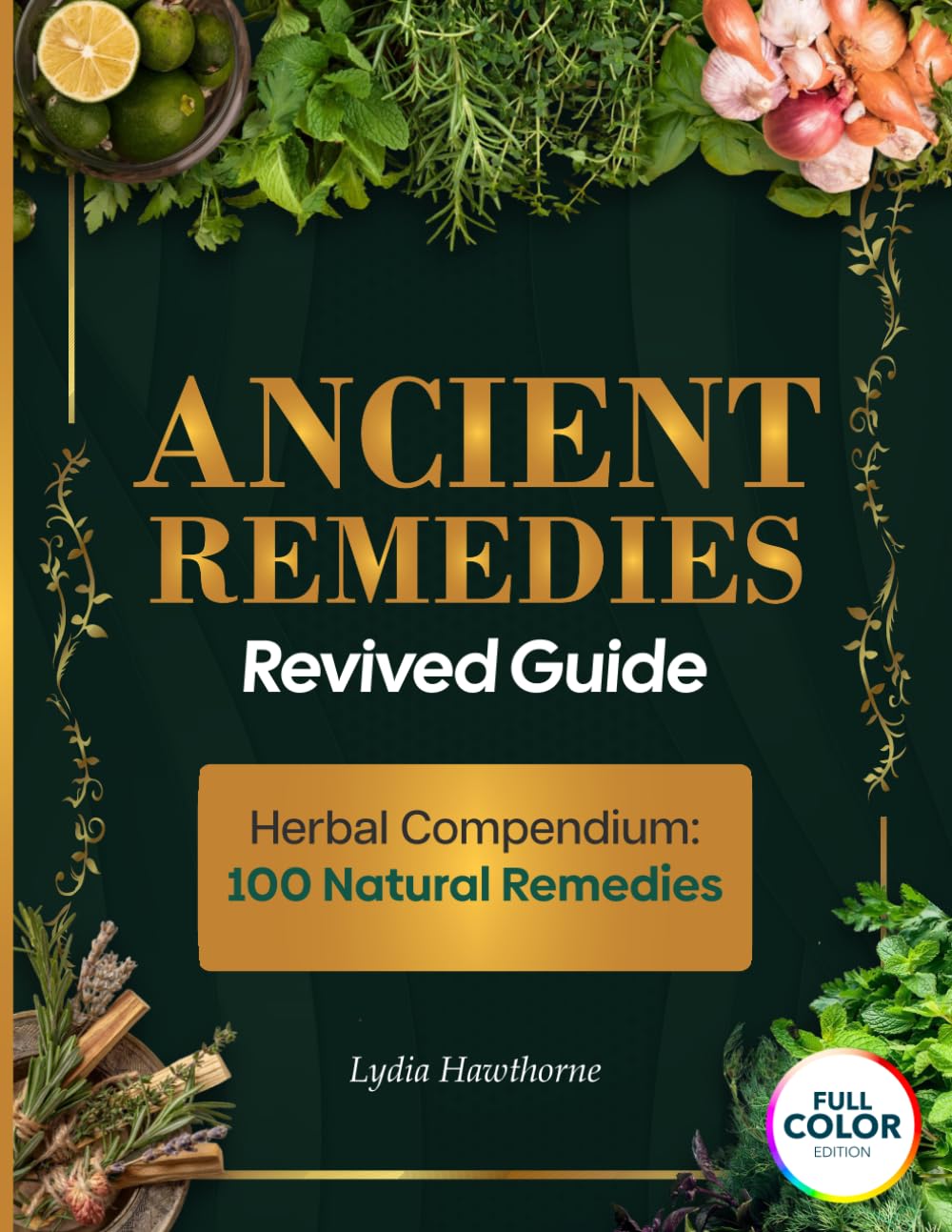 ANCIENT REMEDIES REVIVED GUIDE: The Ultimate Book That Combines Herbal Wisdom and Modern Science, with Practical, Easy-to-Use Solutions for Prevention and Healing