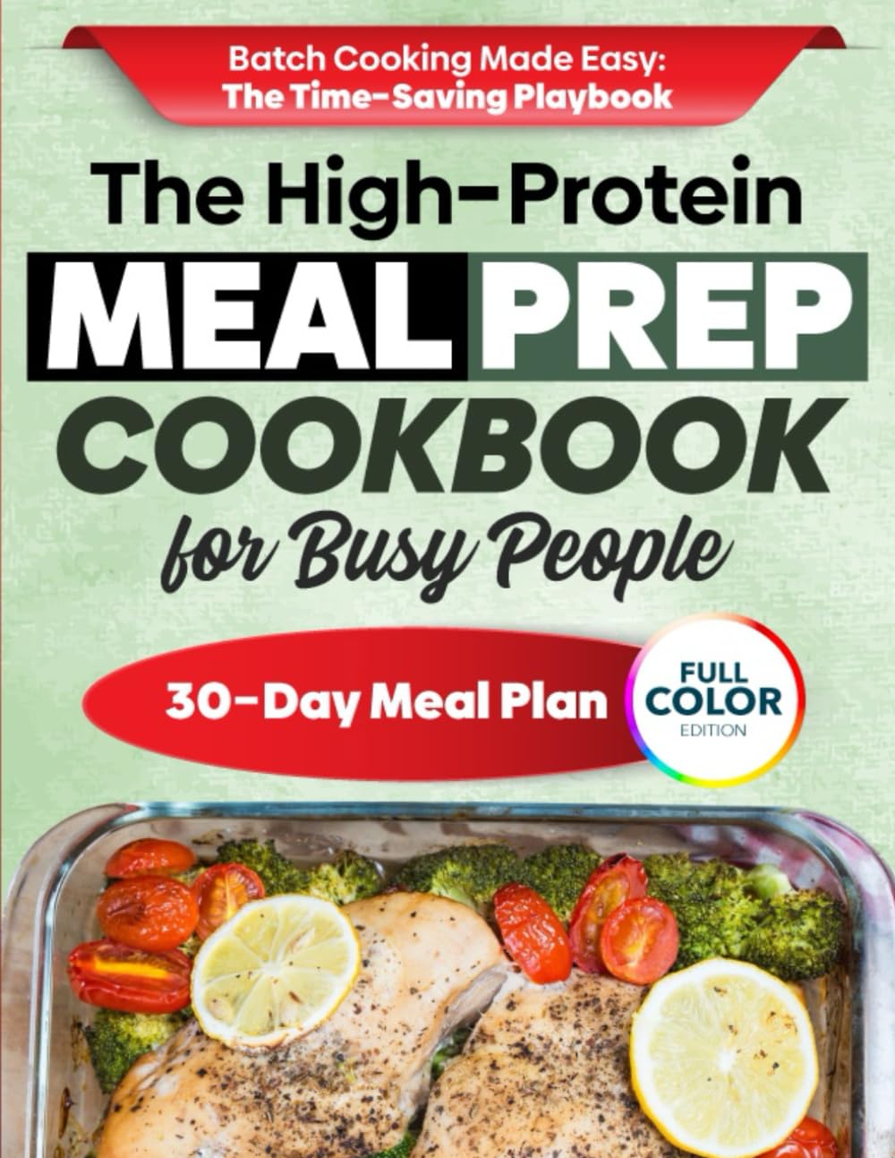 The High-Protein Meal Prep Cookbook for Busy People: A Simple Weekly System to Save Time, Stay Full, Build Lean Strength & Eat Better All Week—With
