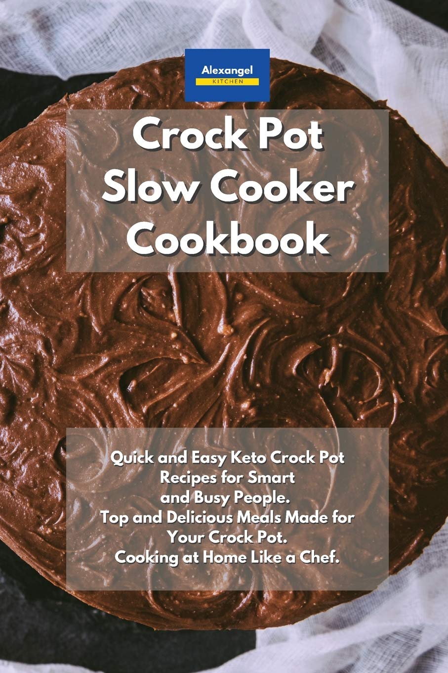 Crockpot Slow Cooker Cookbook: Quick and Easy Keto Crock Pot Recipes for Smart and Busy People. Top and Delicious Meals Made for Your Crock Pot. Cooking at Home Like a Chef.