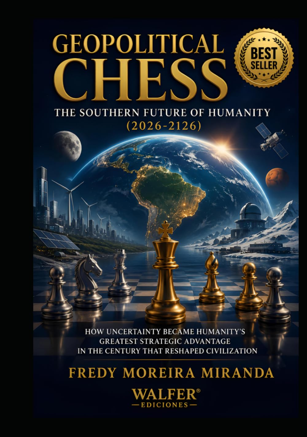 Geopolitical Chess: The Southern Future of Humanity (2026-2126): How Uncertainty Became Humanity's Greatest Strategic Advantage in the Century That Reshaped Civilization