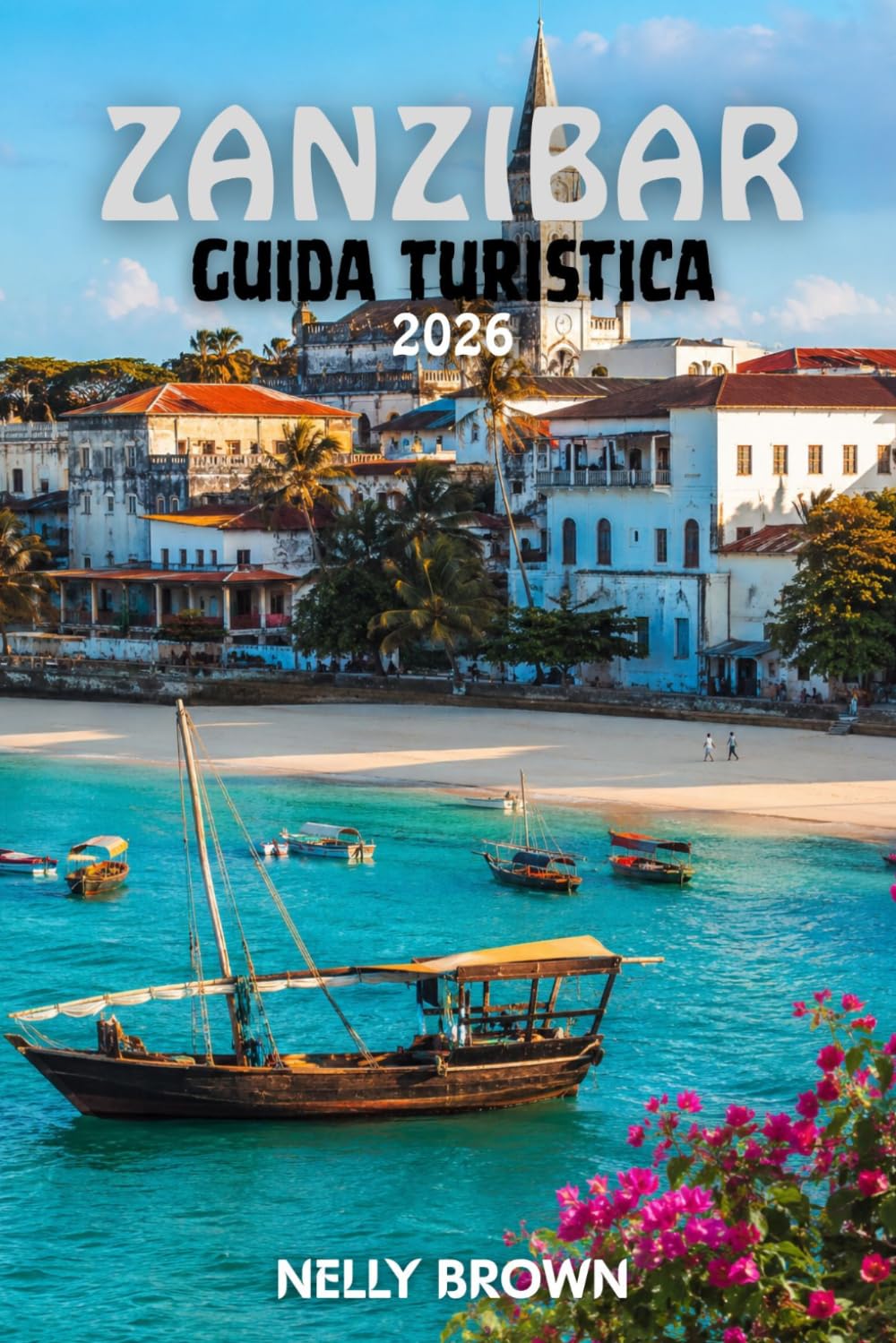 Guida Turistica di Zanzibar 2026: 12 consigli pratici per pianificare il tuo viaggio, visitare le principali attrazioni e viaggiare in tutta sicurezza (Include una mappa)