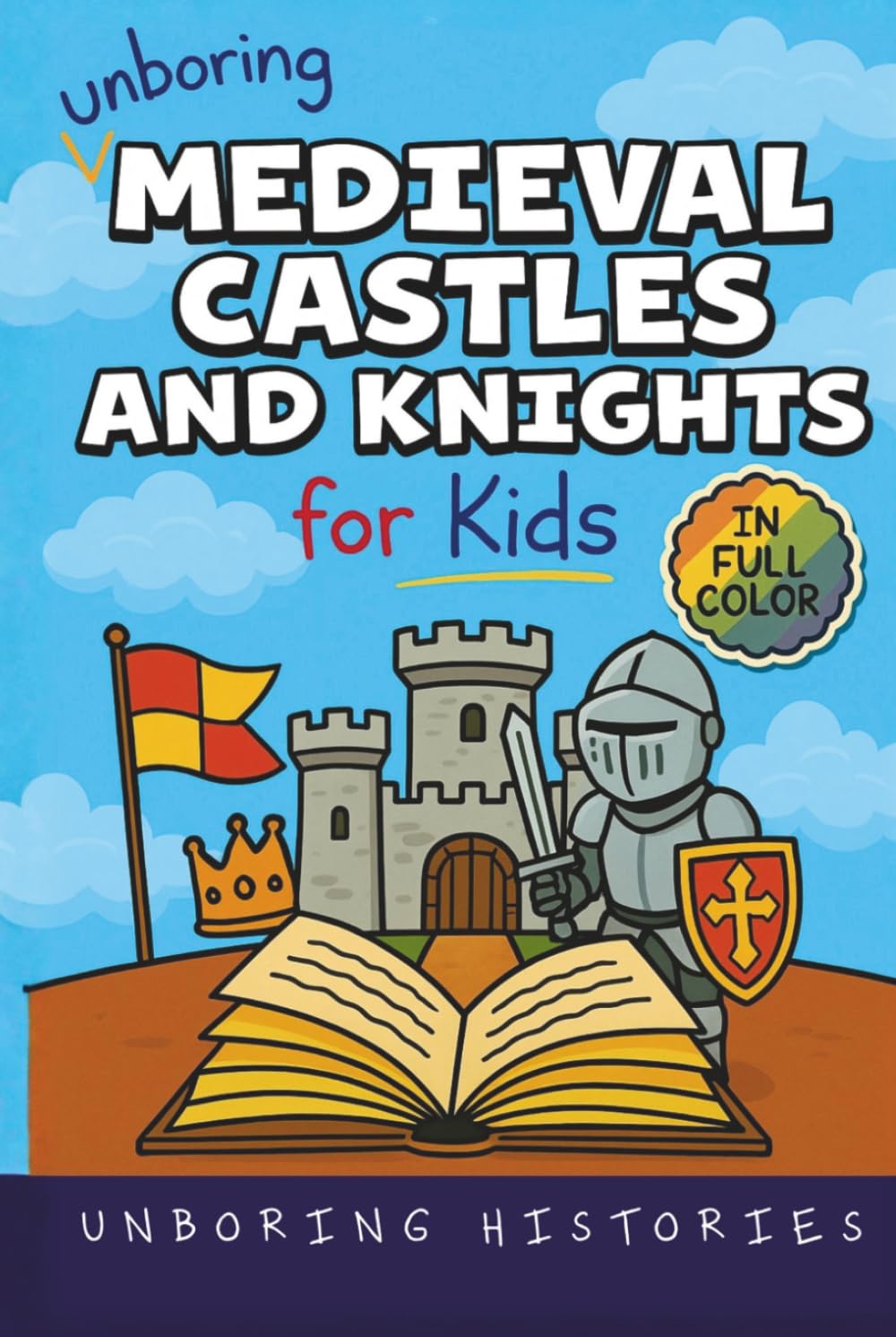 Unboring Medieval Castles and Knights for Kids: Funny, Interesting, Concise Guide to Fortresses, Jousts, and Knightly Quests You Won’t Believe Are ... Full Colored Pictures, Videos, & Activities)
