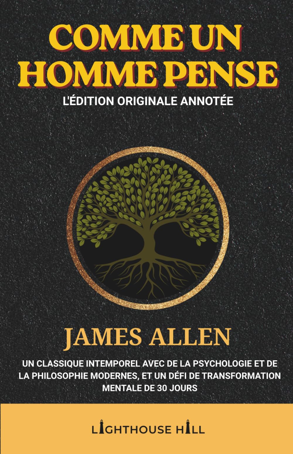Comme un homme pense : L'édition originale annotée: Le classique intemporel de James Allen, enrichi de psychologie et de philosophie modernes, et d'un défi de transformation mentale de 30 jours