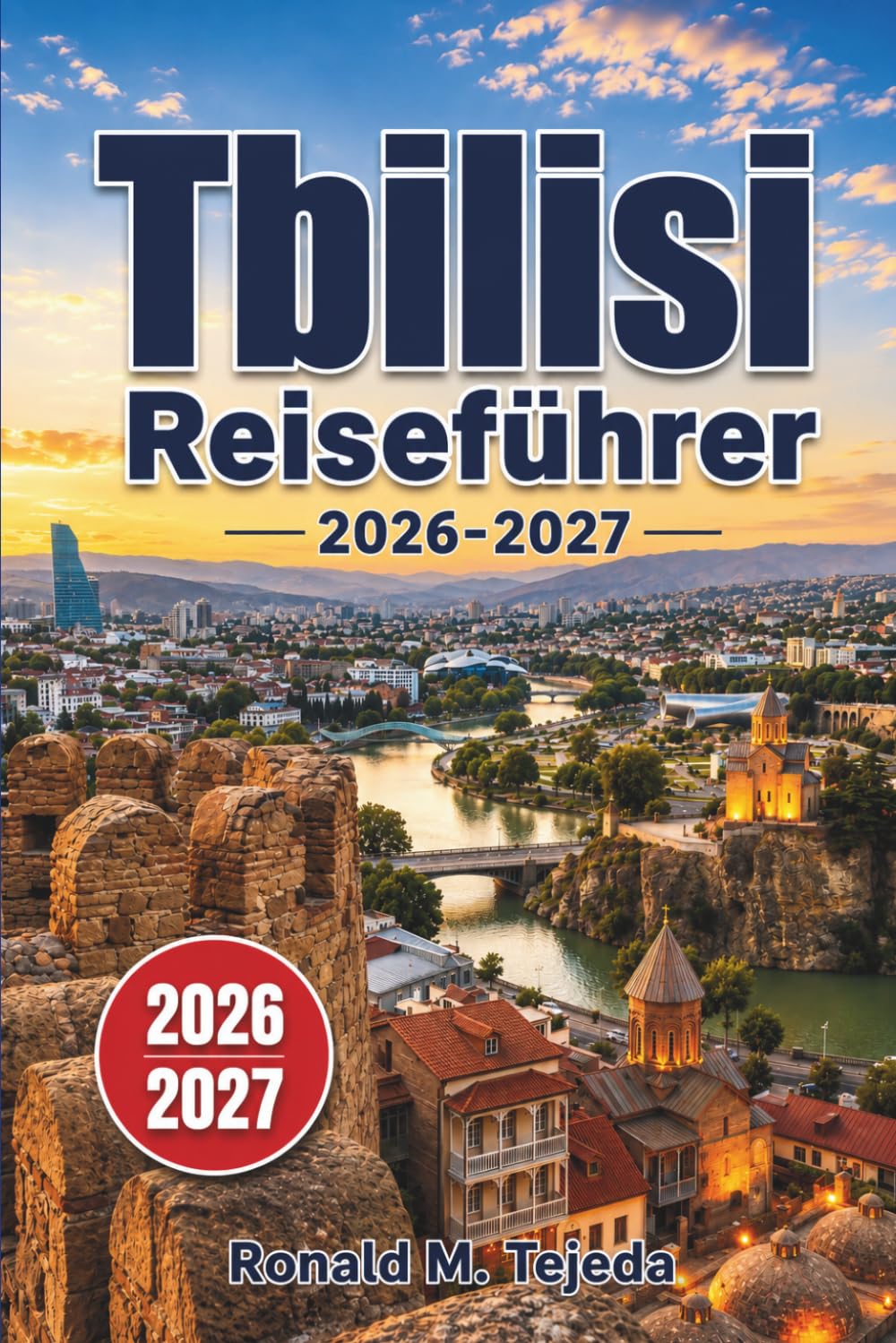 Tbilisi Reiseführer 2026-2027: Sehenswürdigkeiten, Unterkünfte, Regionale Küche, Tagesausflüge & Insidertipps