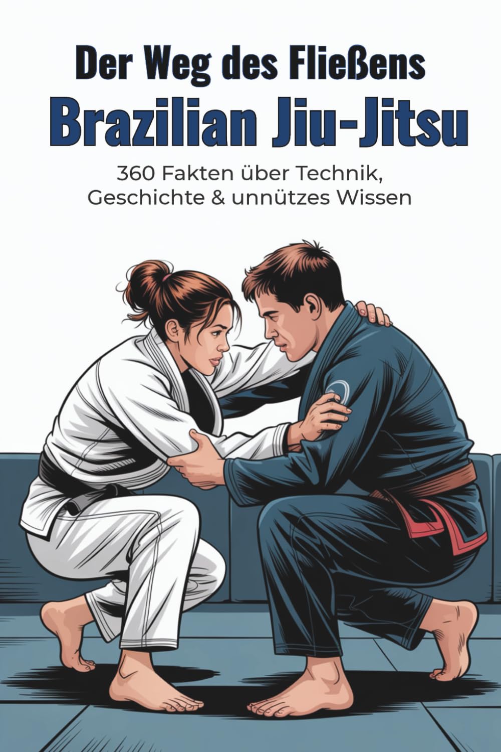 Der Weg des Fließens Brazilian Jiu-Jitsu – 360 Fakten über Technik, Geschichte & Fun-Facts: Kuriose BJJ-Fakten über Hebel, Guard, Gracie-Legenden, Turniermomente & unnützes Wissen