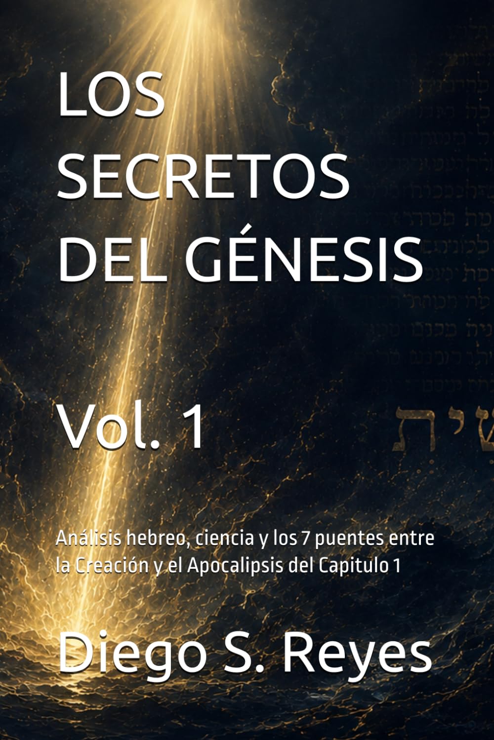 LOS SECRETOS DEL GÉNESIS: Análisis hebreo, ciencia y los 7 puentes entre la Creación y el Apocalipsis - Capitulo 1