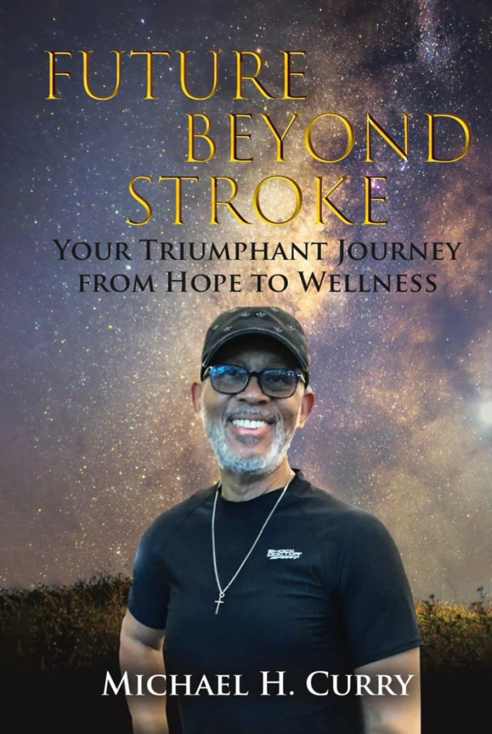 FUTURE BEYOND STROKE: YOUR TRIUMPHANT JOURNEY FROM HOPE TO WELLNESS: A Story of Hope