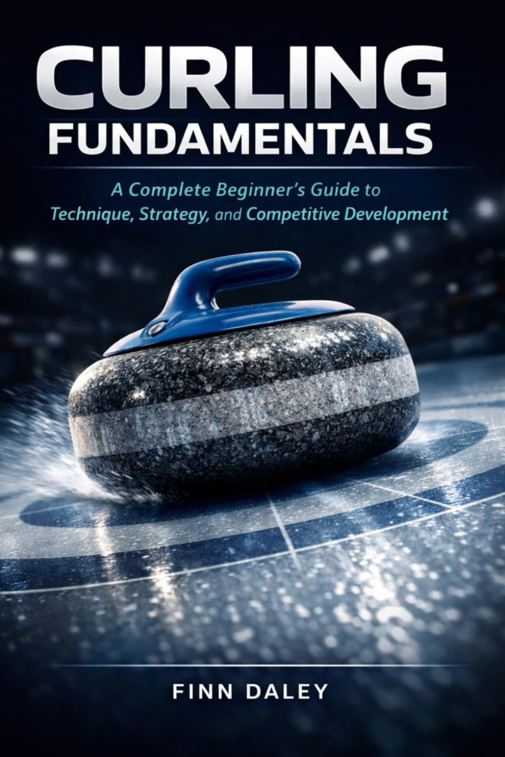 Curling Fundamentals: A Complete Beginner’s Guide to Technique, Strategy, and Competitive Development