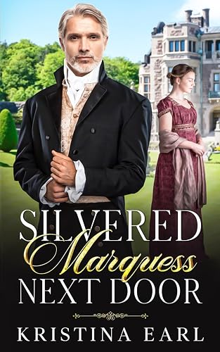 Silvered Marquess Next Door: An Age Gap, Marriage of Convenience, Clean Regency Romance