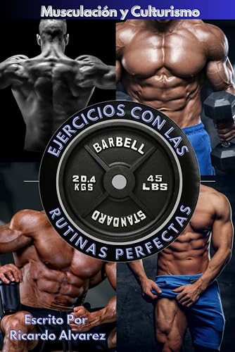 Musculación y Culturismo: Ejercicios con Las Rutinas Perfectas: 1 (Levantamiento De Pesas Colección)