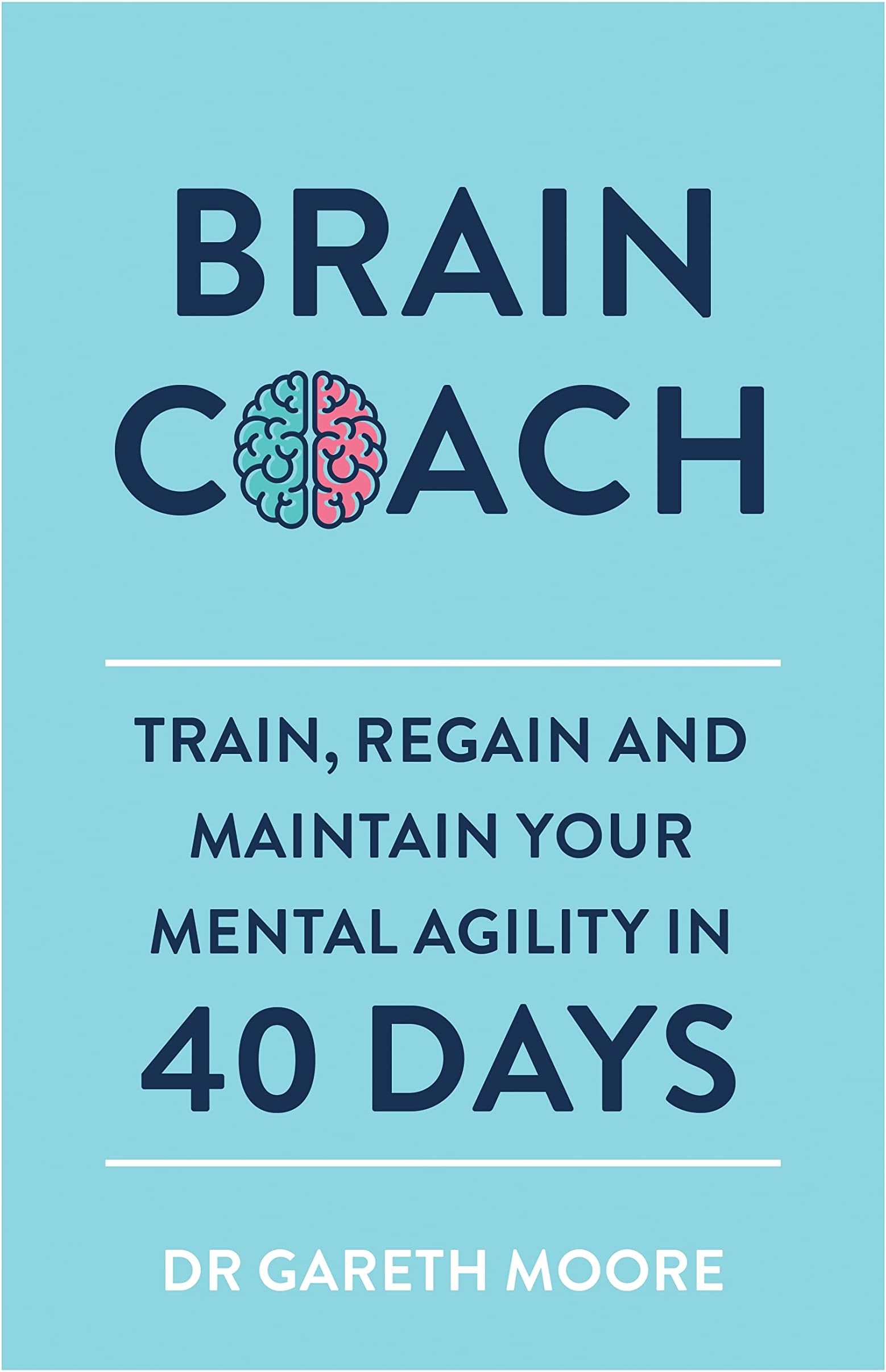 Brain Coach: Train, Regain and Maintain Your Mental Agility in 40 Days