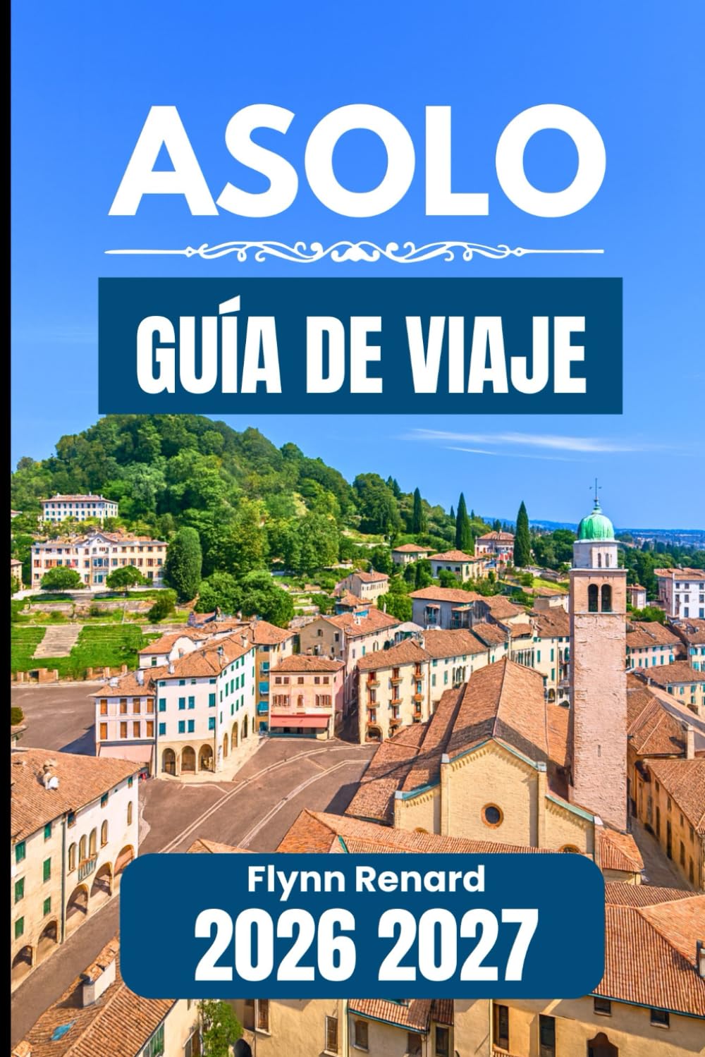 Asolo GUÍA DE VIAJE 2026 2027: Un compañero práctico para visitas sin problemas y necesidades de viaje cotidianas