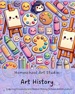 Homeschool Art Studio: Art History: Inspiring Creativity and Skill in Middle School Art Education