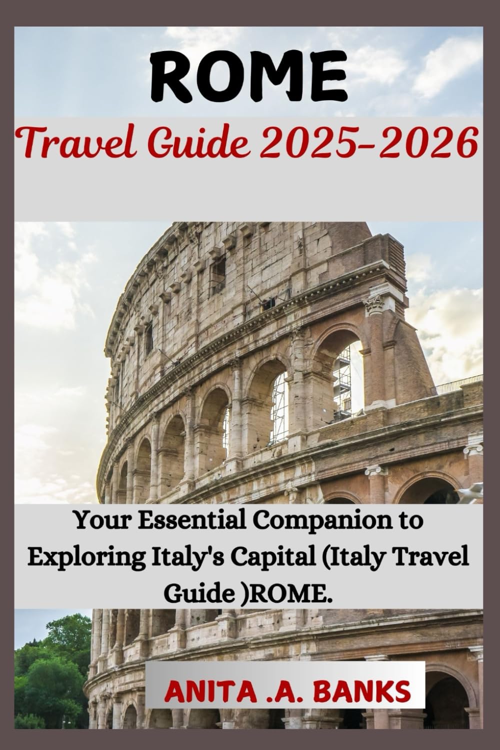 Rome Travel Guide 2025-2026: Your Essential Companion to Exploring Italy's Capital (Italy Travel Guide 2025) ROME (your ultimate vacation travel guide 2025)