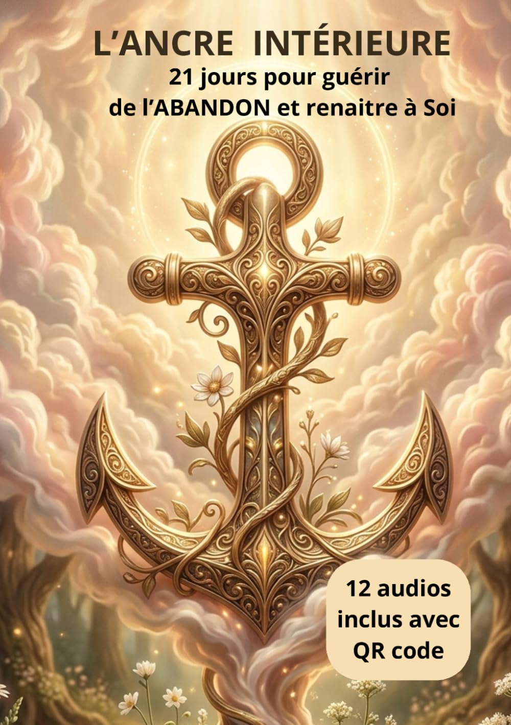 L'ANCRE INTÉRIEURE: 21 JOURS POUR GUÉRIR DE L'ABANDON ET RENAITRE À SOI