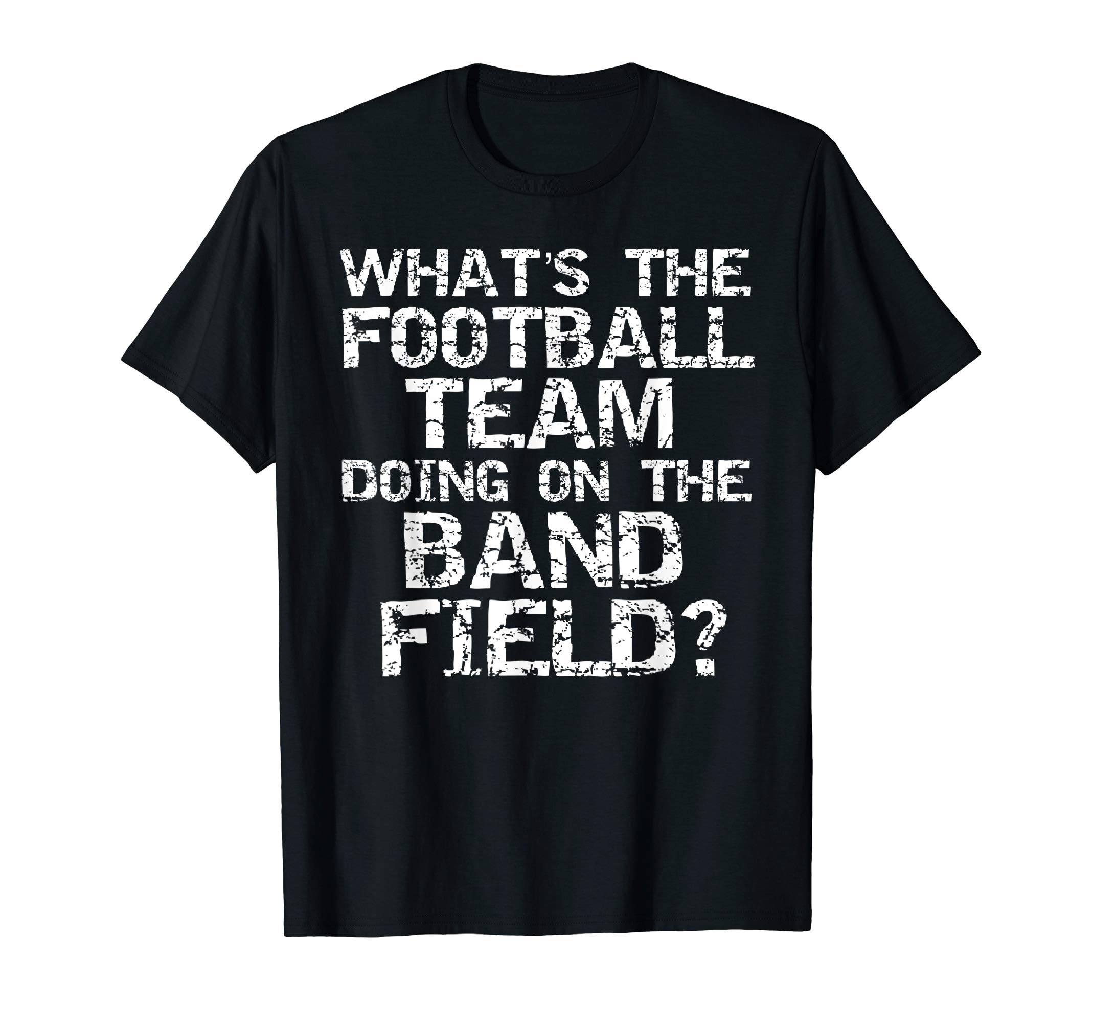 Marching Band Rocks Design StudioFunny What's The Football Team Doing on the Band Field? T-Shirt