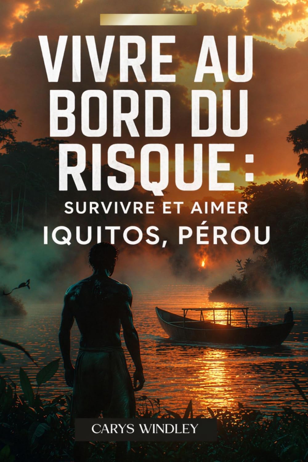 VIVRE AU BORD DU RISQUE: Survivre et aimer IQUITOS, PÉROU