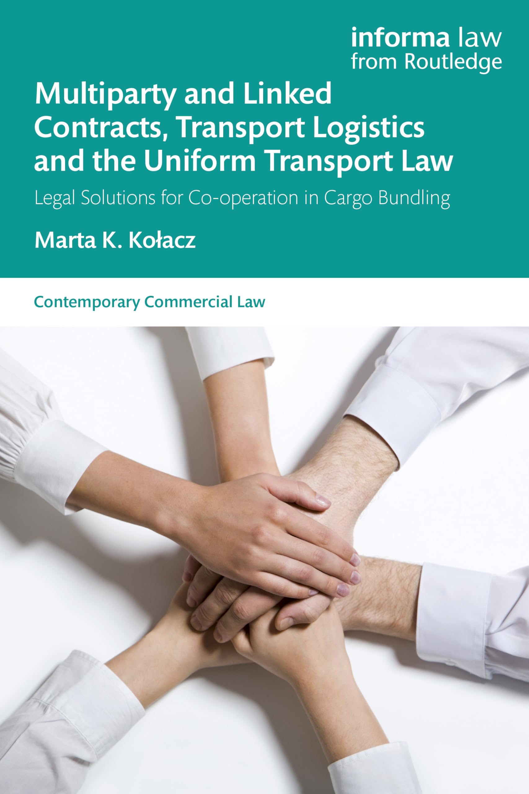 Multiparty and Linked Contracts, Transport Logistics and the Uniform Transport Law: Legal Solutions for Co-operation in Cargo Bundling (Contemporary Commercial Law)