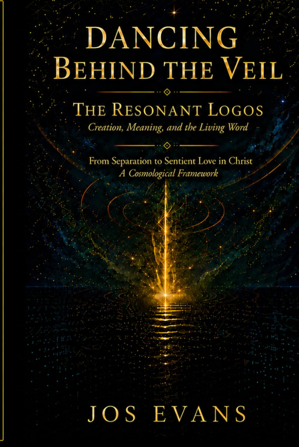 Dancing Beyond the Veil - The Resonant Logos: From Separation to Sentient Love in Christ: A Cosmological Framework