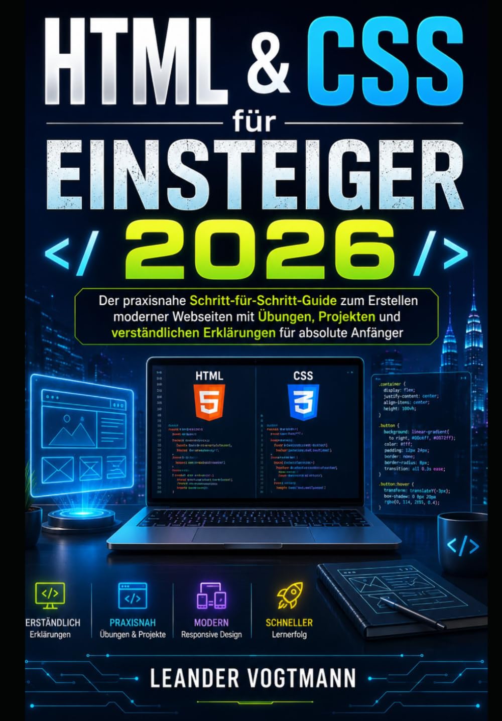 HTML & CSS für Einsteiger 2026: Der praxisnahe Schritt-für-Schritt-Guide zum Erstellen moderner Webseiten mit Übungen, Projekten und verständlichen Erklärungen für absolute Anfänger