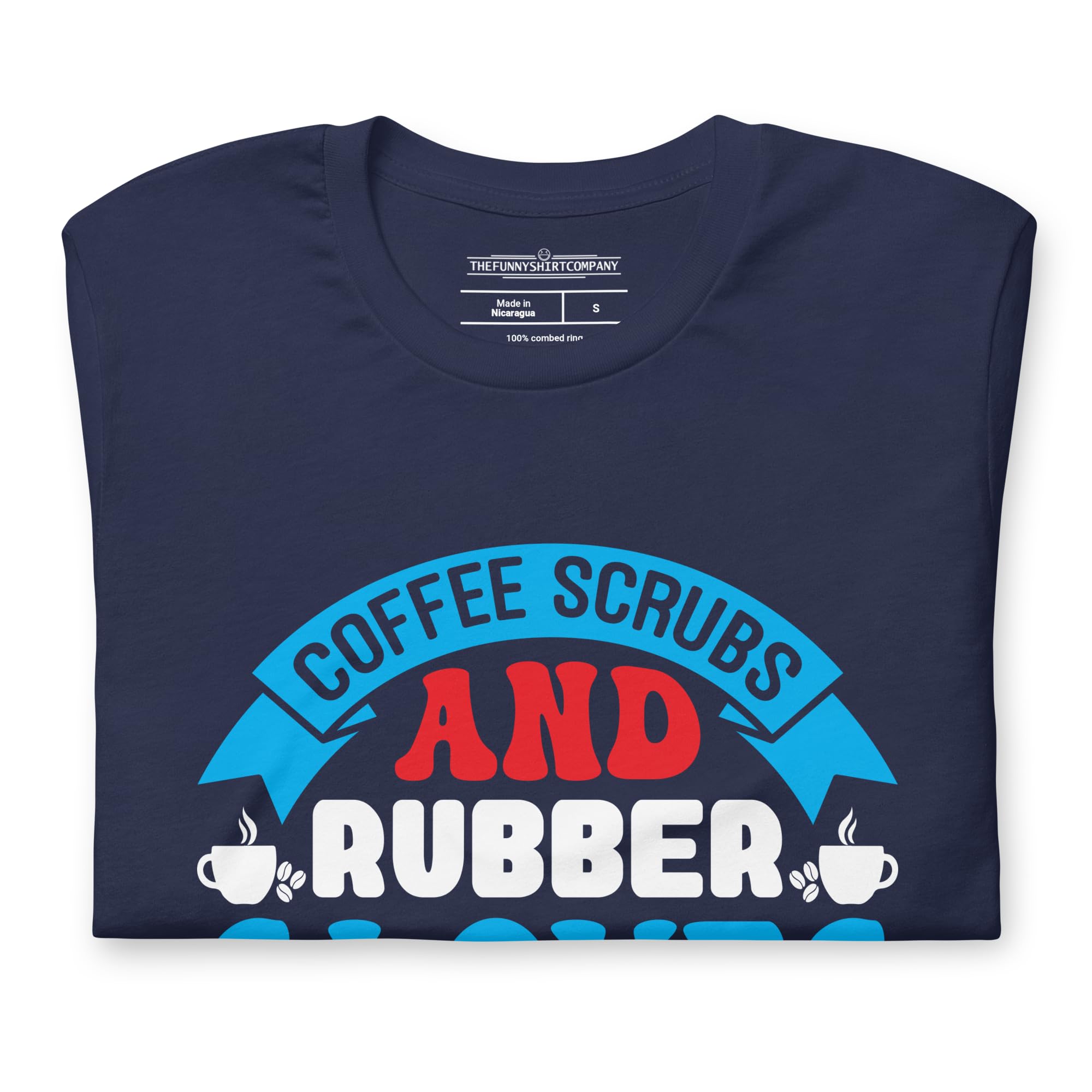 Coffee, Scrubs, and Rubber Gloves - Health Care Doctor and Nursing Unisex Graphic T-Shirt Men's and Women's