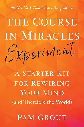 The Course in Miracles Experiment: A Starter Kit for Rewiring Your Mind (And Therefore the World)