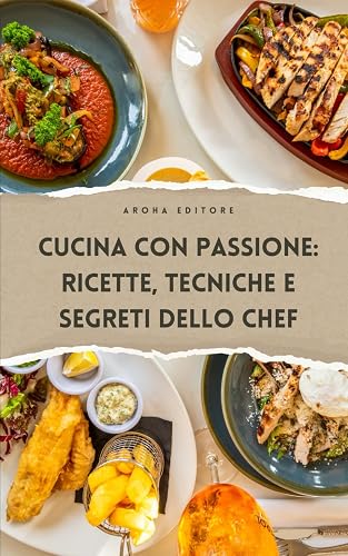 Cucina con Passione: Ricette, Tecniche e Segreti dello Chef