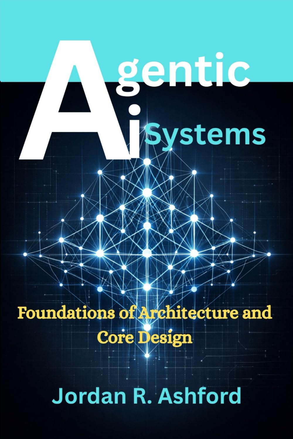 Agentic AI Systems: Foundations of Architecture and Core Design: 1 (The Agentic AI Systems Series)