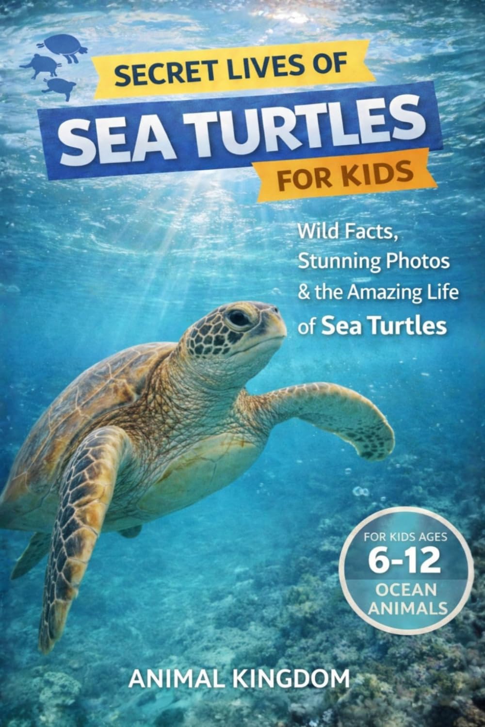 Secret Lives of Sea Turtles for Kids: Fun Facts, Stunning Photos inside the Amazing Life of a Sea Turtles