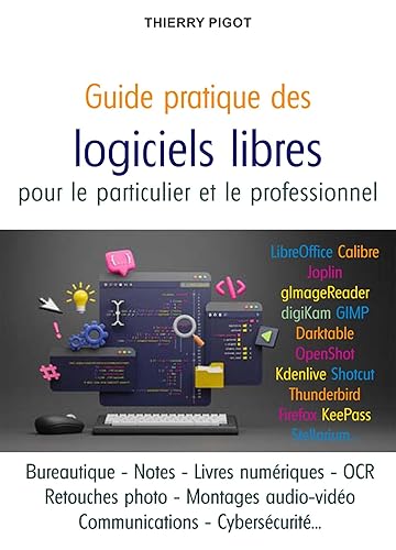 Guide pratique des logiciels libres: L'informatique du quotidien pour le particulier et le professionnel