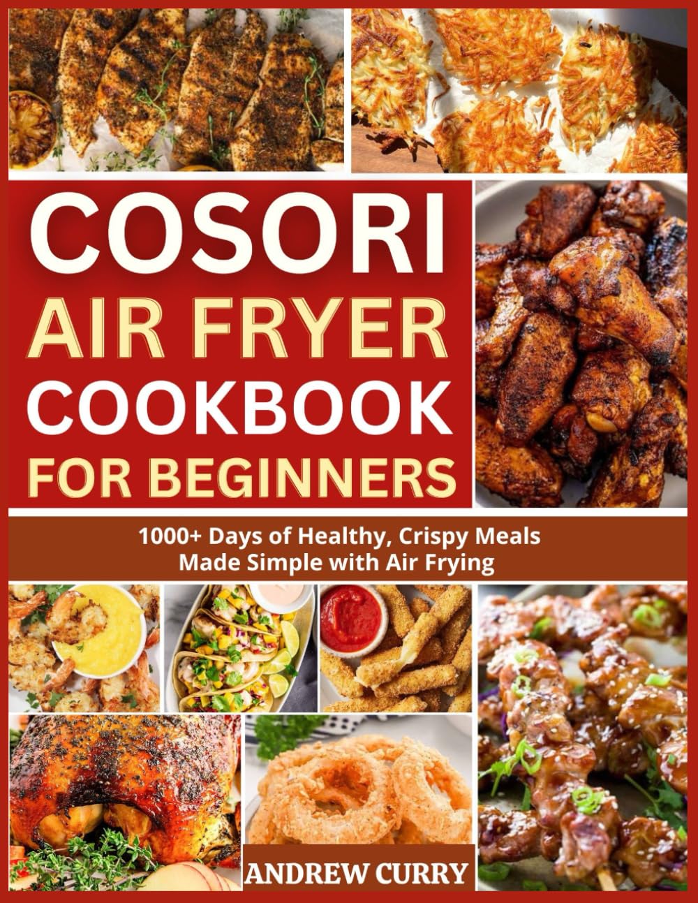 COSORI AIR FRYER COOKBOOK FOR BEGINNERS: 1000+ Days of Healthy, Crispy Meals Made Simple with Air Frying