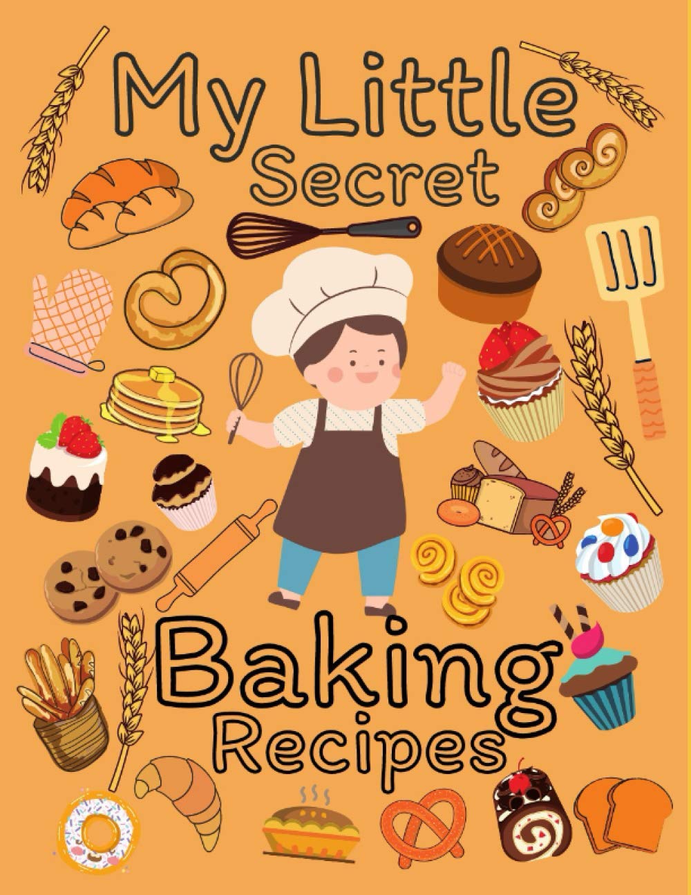 My Little Secret Baking Recipes: First recipe book for kids, Blank Recipe Book to Write in, 8.5 x11 inch, 100 Pages