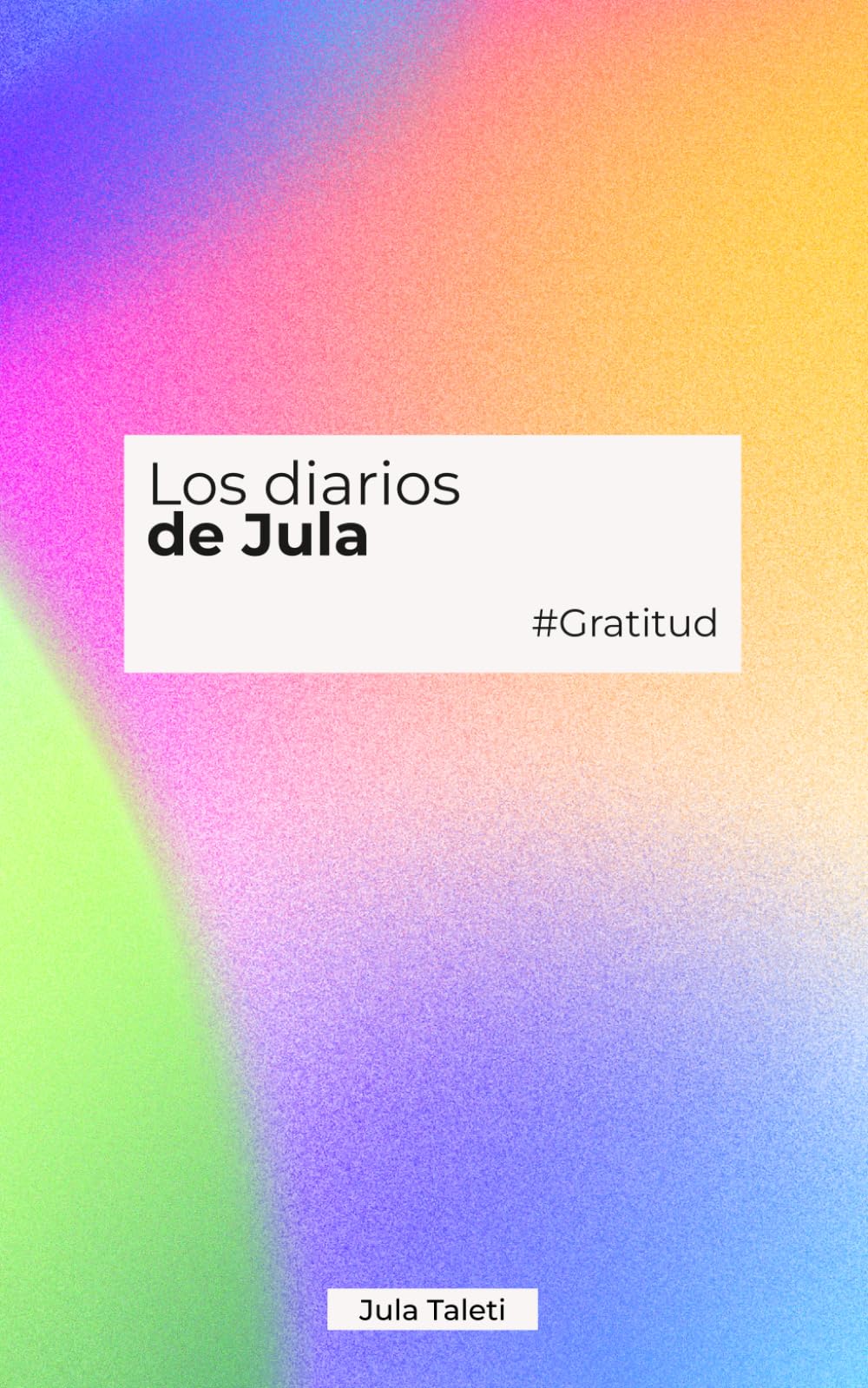 LOS DIARIOS DE JULA #GRATITUD: Cambia tu mente, transforma tu vida