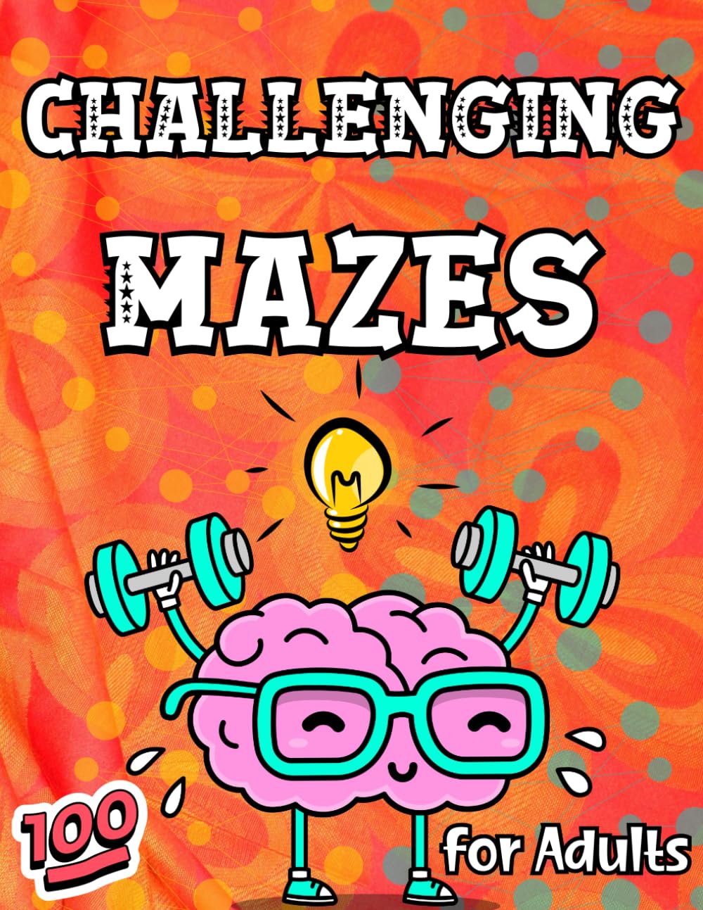 Challenging Mazes for Adults: Start your Adventure Out of the 100 Mazes