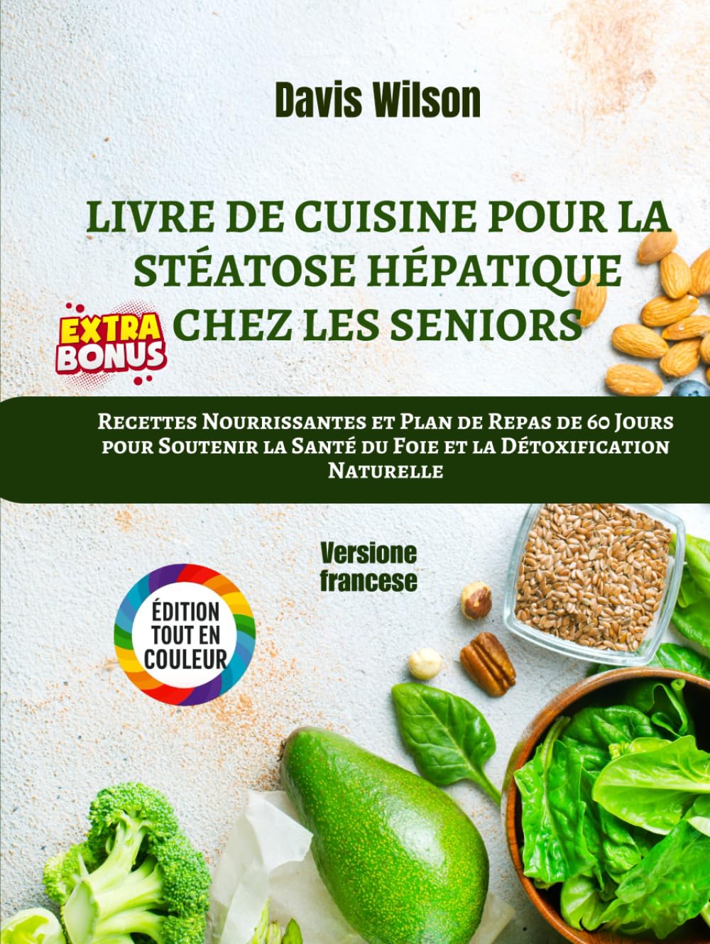 Livre de Cuisine pour la Stéatose Hépatique chez les Seniors: Recettes Nourrissantes et Plan de Repas de 60 Jours pour Soutenir la Santé du Foie et la Détoxification Naturelle