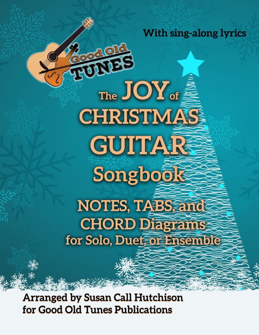 The JOY of CHRISTMAS GUITAR Songbook: NOTES, TABS, and CHORD Diagrams for Solo, Duet or Ensemble (Good Old Tunes Guitar Music)