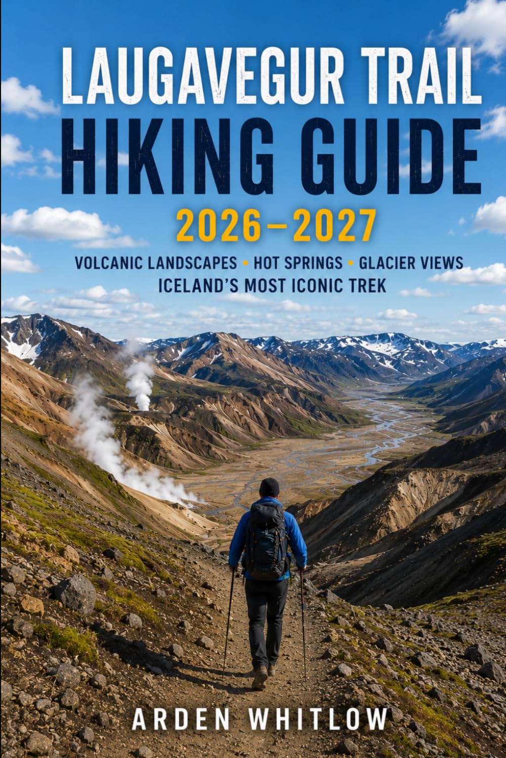 LAUGAVEGUR TRAIL HIKING GUIDE 2026 – 2027: Volcanic Landscapes, Mountain Huts, Hot Springs, Glacier Views, and Iceland's Most Iconic Trek (EPIC TRAILS OF THE WORLD SERIES)