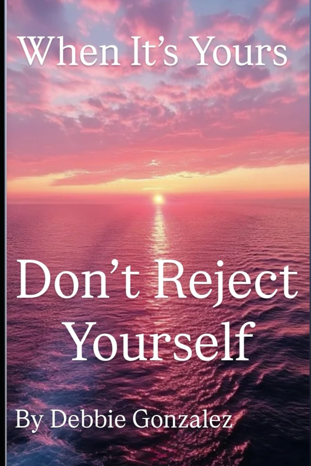 When It's Yours: Don't Reject Yourself