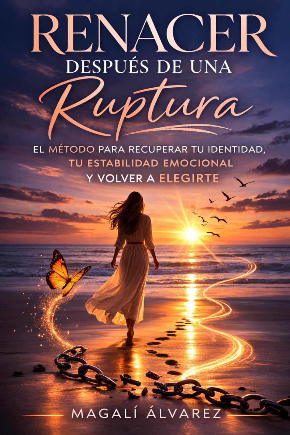 Renacer después de una ruptura: El método para recuperar tu identidad, tu estabilidad emocional y volver a elegirte.