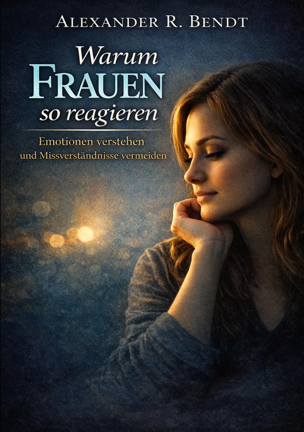 Warum Frauen so reagieren: Emotionen verstehen und Missverständnisse vermeiden (Beziehungen, Selbstwert & innere Muster)