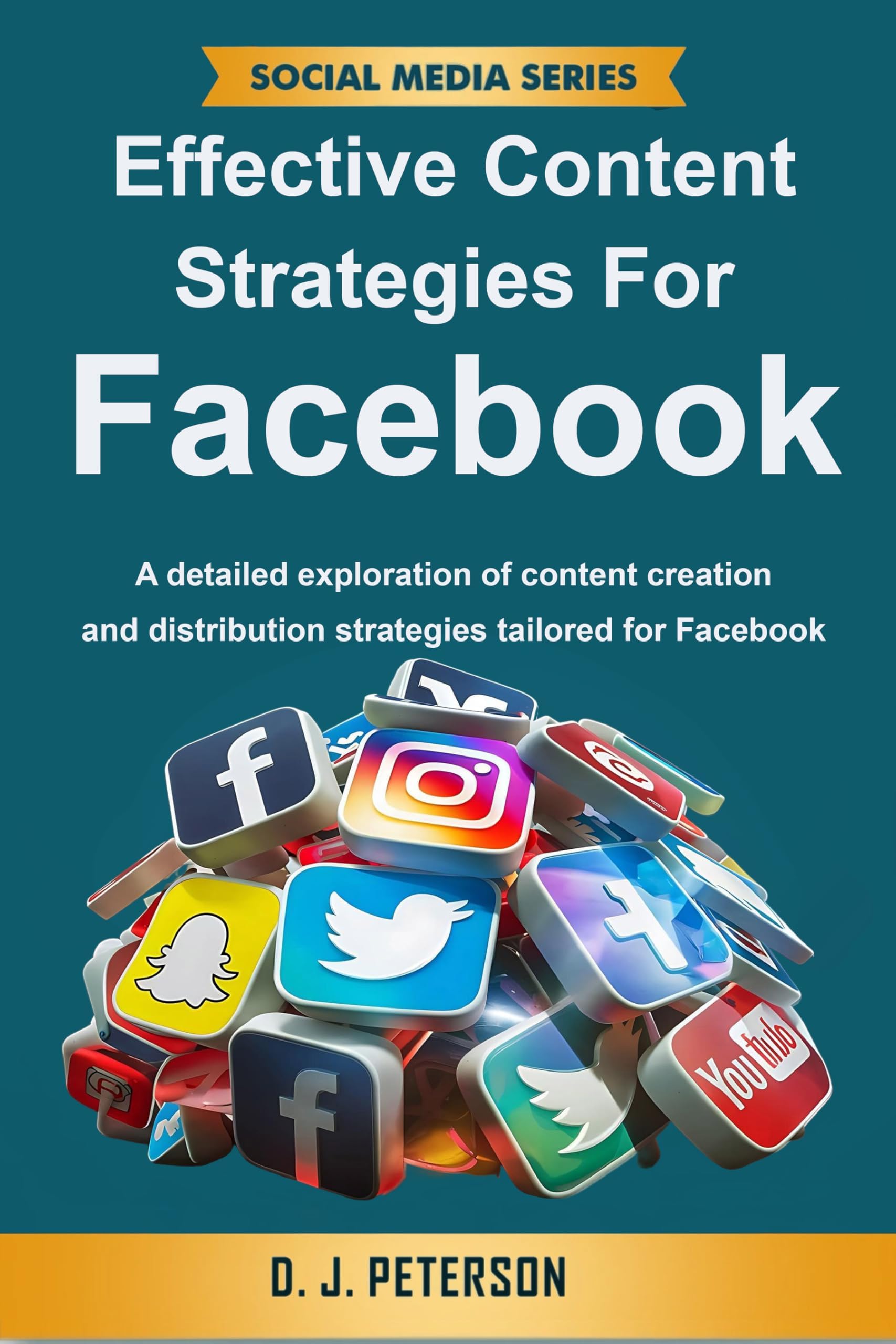 Effective Content Strategies for Facebook : A detailed exploration of content creation and distribution strategies tailored for Facebook (Social Media Series)